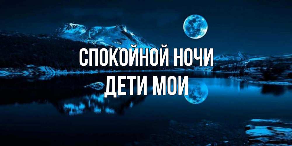 Открытка на каждый день с именем, Дети-мои Спокойной ночи луна, озеро, горы Прикольная открытка с пожеланием онлайн скачать бесплатно 