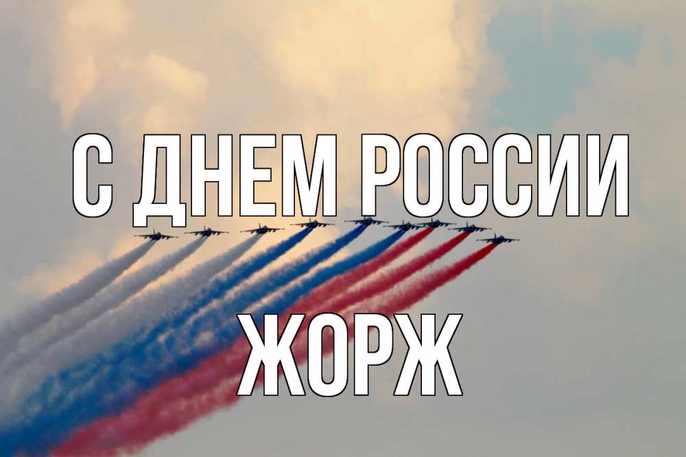 Открытка на каждый день с именем, Жорж С днем россии С днем России Прикольная открытка с пожеланием онлайн скачать бесплатно 