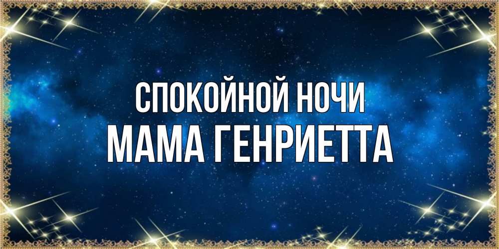 Открытка на каждый день с именем, Мама-Генриетта Спокойной ночи спи моя радость усни Прикольная открытка с пожеланием онлайн скачать бесплатно 