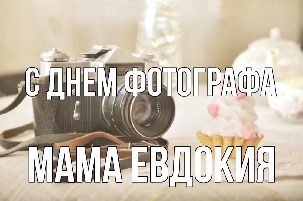 Открытка на каждый день с именем, Мама-Евдокия С днем фотографа с днем фотографа Прикольная открытка с пожеланием онлайн скачать бесплатно 