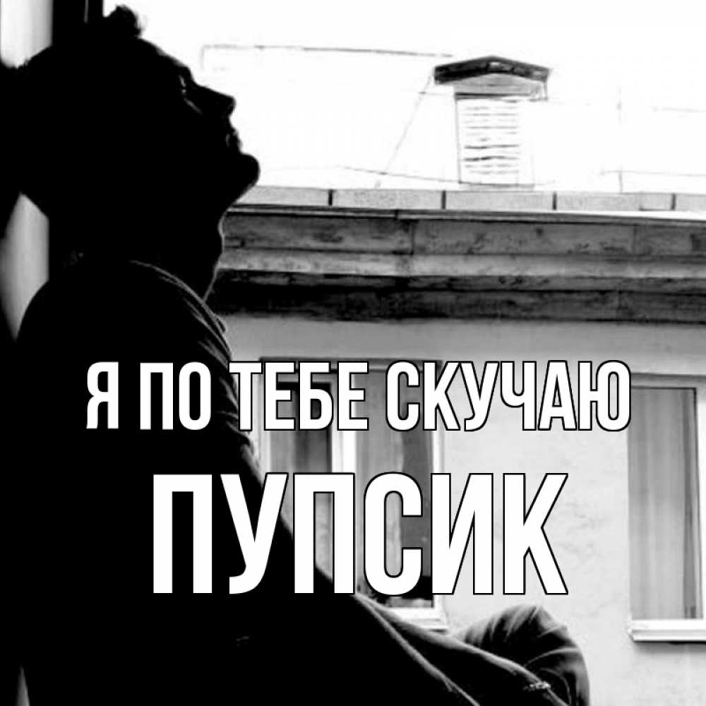 Открытка на каждый день с именем, Пупсик Я по тебе скучаю скучно ему Прикольная открытка с пожеланием онлайн скачать бесплатно 