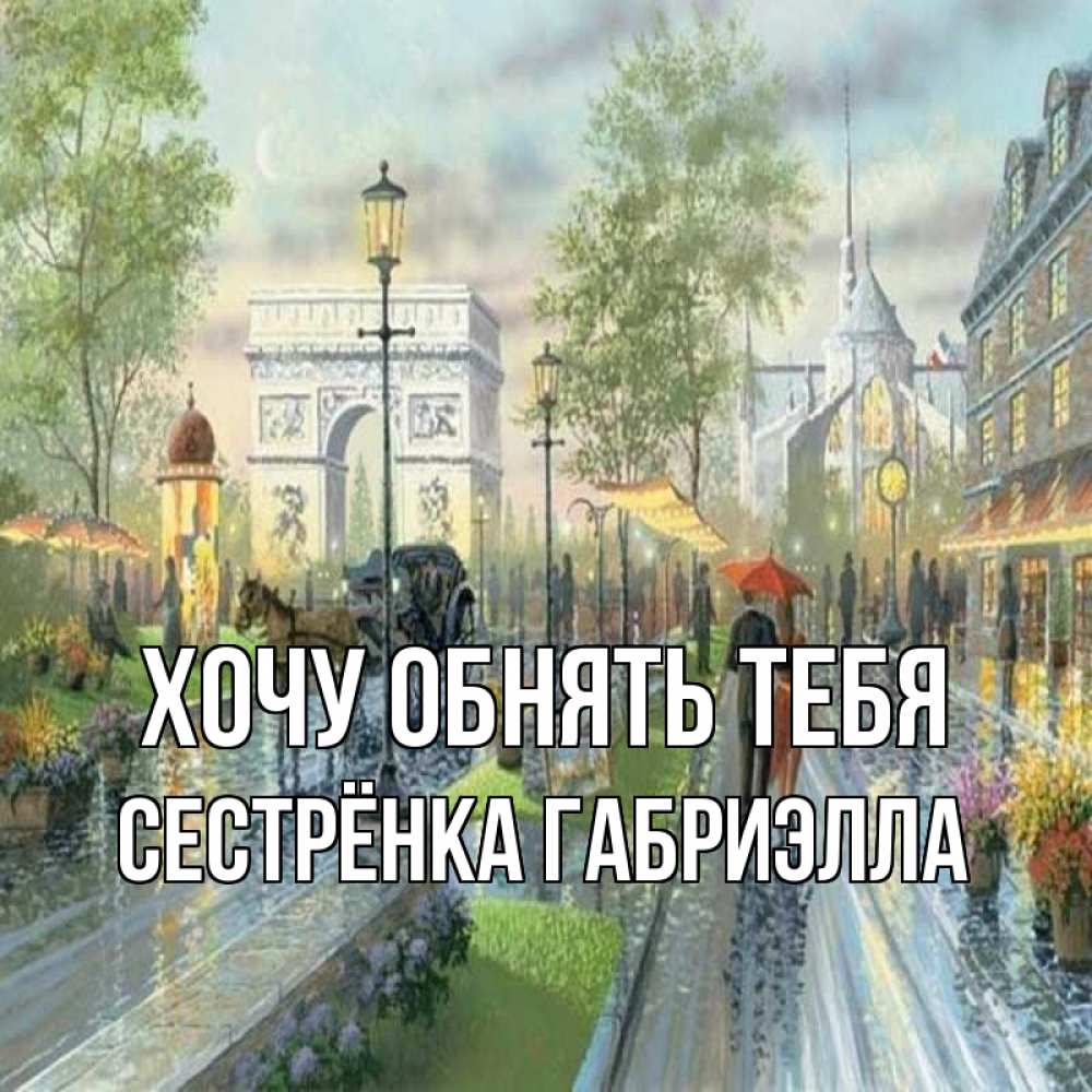 Открытка на каждый день с именем, Сестрёнка-Габриэлла Хочу обнять тебя дождливая улица Прикольная открытка с пожеланием онлайн скачать бесплатно 
