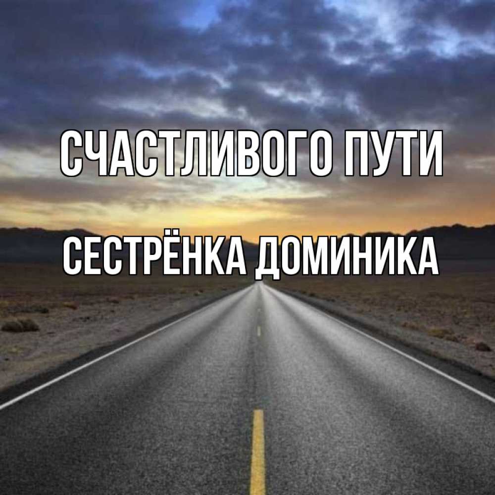 Открытка на каждый день с именем, Сестрёнка-Доминика Счастливого пути горы на горизонте Прикольная открытка с пожеланием онлайн скачать бесплатно 