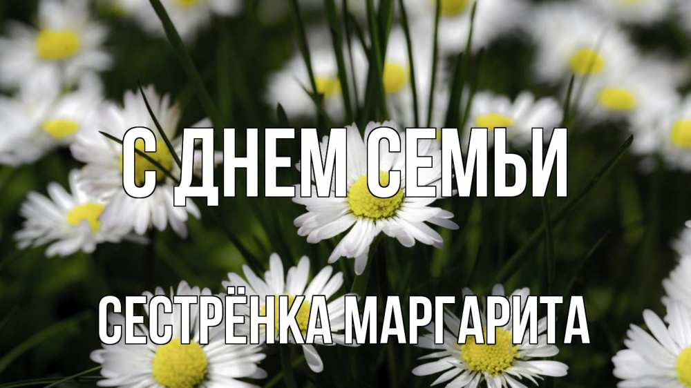 Открытка на каждый день с именем, Сестрёнка-Маргарита С днем семьи с днем семьи  2 Прикольная открытка с пожеланием онлайн скачать бесплатно 