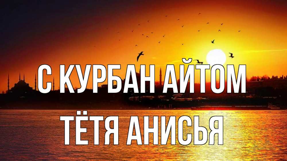 Открытка на каждый день с именем, Тётя-Анисья С курбан айтом мечеть Прикольная открытка с пожеланием онлайн скачать бесплатно 