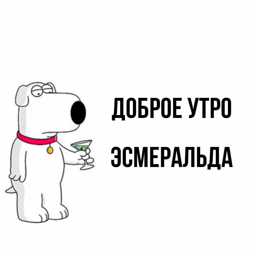 Открытка на каждый день с именем, Эсмеральда Доброе утро герои мультфильмов белый пес Прикольная открытка с пожеланием онлайн скачать бесплатно 