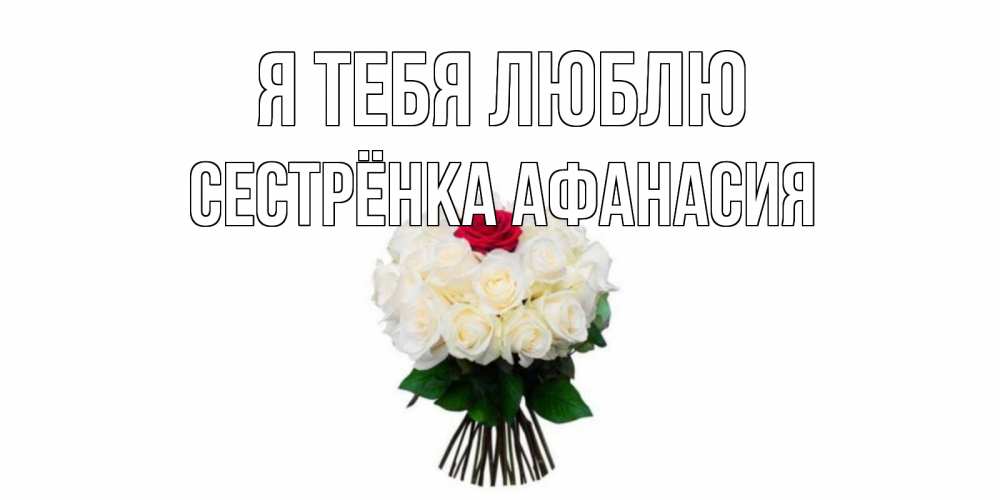 Открытка на каждый день с именем, Сестрёнка-Афанасия Я тебя люблю единственная Прикольная открытка с пожеланием онлайн скачать бесплатно 