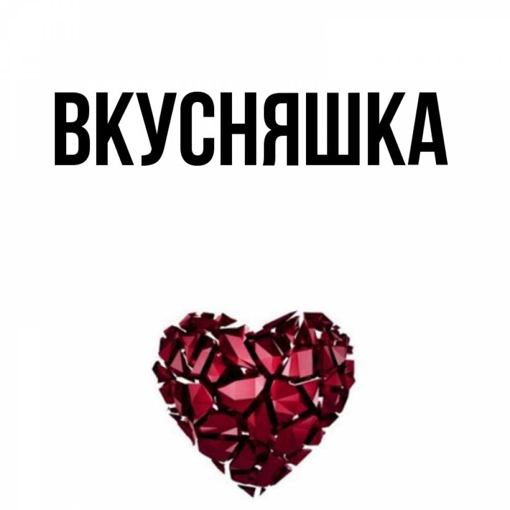 Открытка на каждый день с именем, Вкусняшка Главная рубиновое сердечко Прикольная открытка с пожеланием онлайн скачать бесплатно 