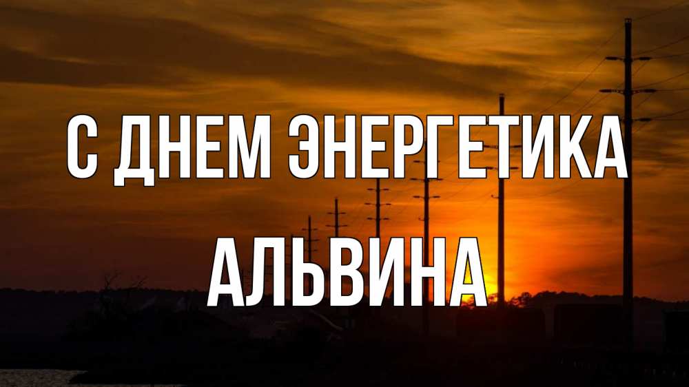 Открытка на каждый день с именем, Альвина С днем энергетика столбы провода закат Прикольная открытка с пожеланием онлайн скачать бесплатно 