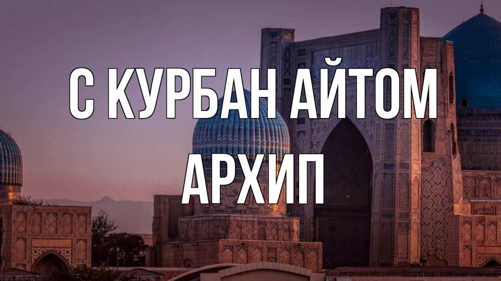 Открытка на каждый день с именем, Архип С курбан айтом мечеть Прикольная открытка с пожеланием онлайн скачать бесплатно 