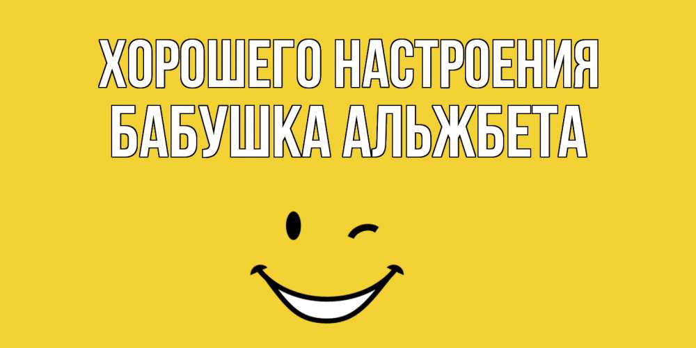 Открытка на каждый день с именем, Бабушка-Альжбета Хорошего настроения смайл Прикольная открытка с пожеланием онлайн скачать бесплатно 