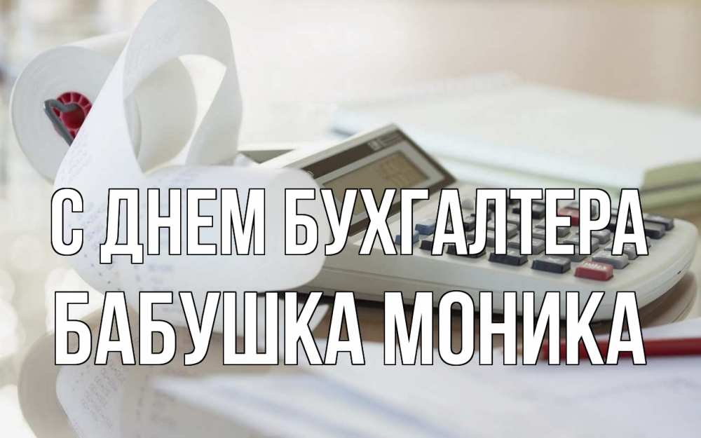 Открытка на каждый день с именем, Бабушка-Моника С днем бухгалтера калькулятор Прикольная открытка с пожеланием онлайн скачать бесплатно 