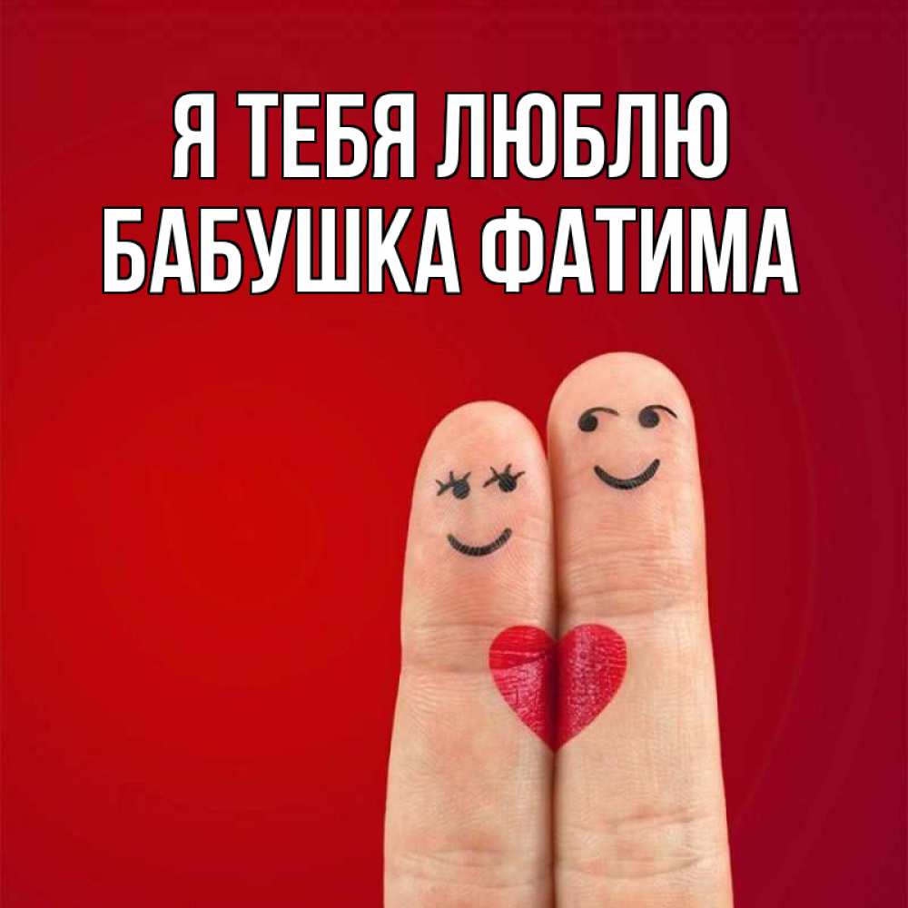 Открытка на каждый день с именем, Бабушка-Фатима Я тебя люблю одно целое Прикольная открытка с пожеланием онлайн скачать бесплатно 