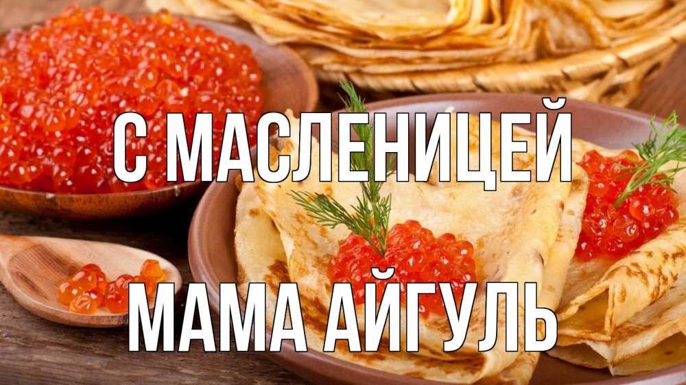 Открытка на каждый день с именем, Мама-Айгуль С масленицей блины Прикольная открытка с пожеланием онлайн скачать бесплатно 