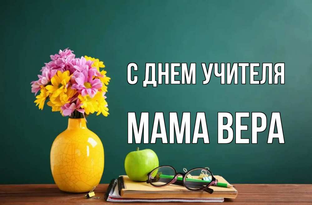Открытка на каждый день с именем, Мама-Вера С днем учителя ваза с цветами яблоко и журнал Прикольная открытка с пожеланием онлайн скачать бесплатно 