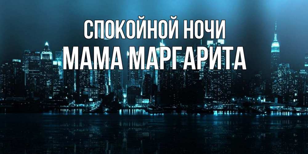 Открытка на каждый день с именем, Мама-Маргарита Спокойной ночи городской пейзаж Прикольная открытка с пожеланием онлайн скачать бесплатно 