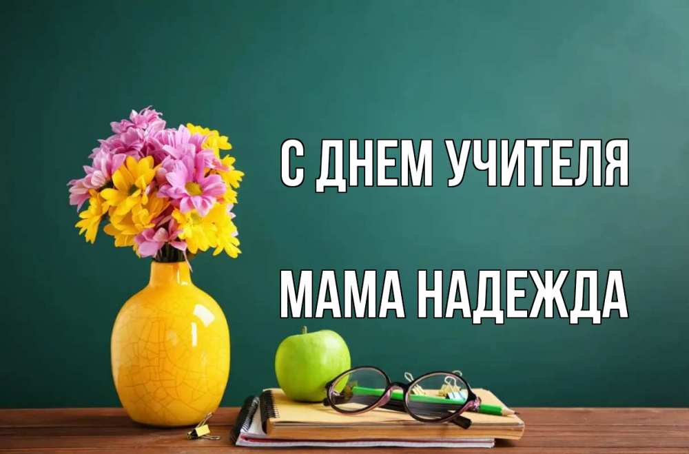 Открытка на каждый день с именем, Мама-Надежда С днем учителя ваза с цветами яблоко и журнал Прикольная открытка с пожеланием онлайн скачать бесплатно 