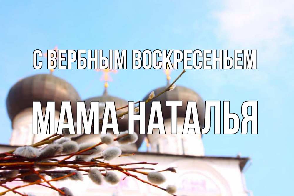 Открытка на каждый день с именем, Мама-Наталья С вербным воскресеньем верба Прикольная открытка с пожеланием онлайн скачать бесплатно 