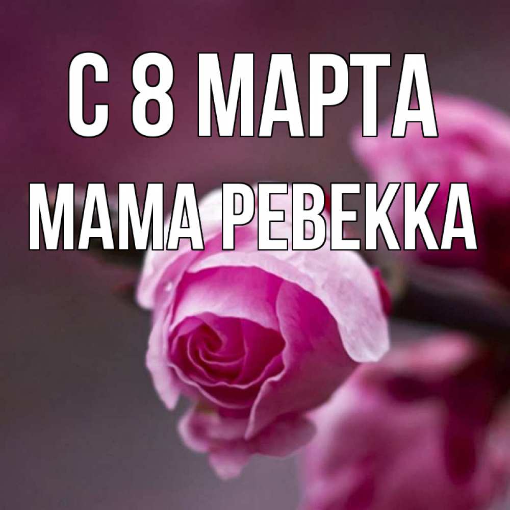 Открытка на каждый день с именем, Мама-Ревекка С 8 марта весна Прикольная открытка с пожеланием онлайн скачать бесплатно 