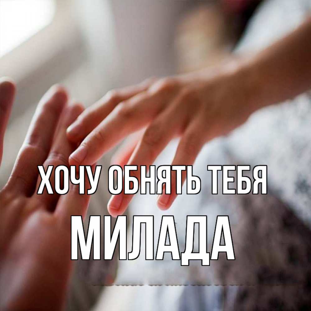 Открытка на каждый день с именем, Милада Хочу обнять тебя прикосновение Прикольная открытка с пожеланием онлайн скачать бесплатно 