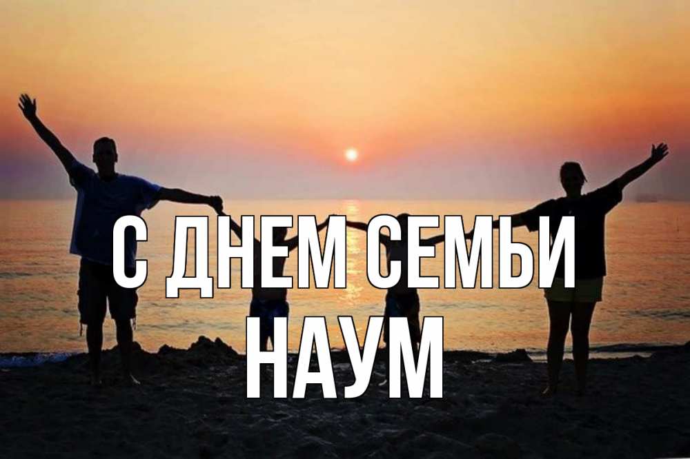 Открытка на каждый день с именем, Наум С днем семьи мама, папа, дети, дочка,сын, море, пляж, закат Прикольная открытка с пожеланием онлайн скачать бесплатно 