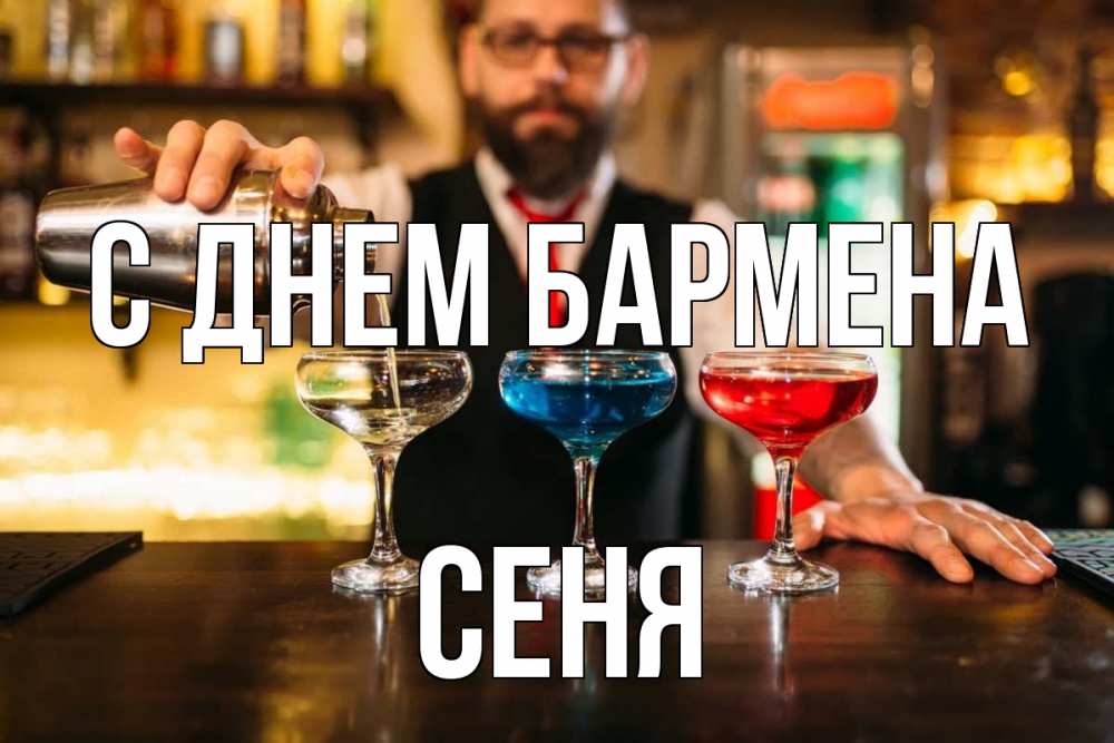 Открытка на каждый день с именем, Сеня С днем бармена коктейли Прикольная открытка с пожеланием онлайн скачать бесплатно 