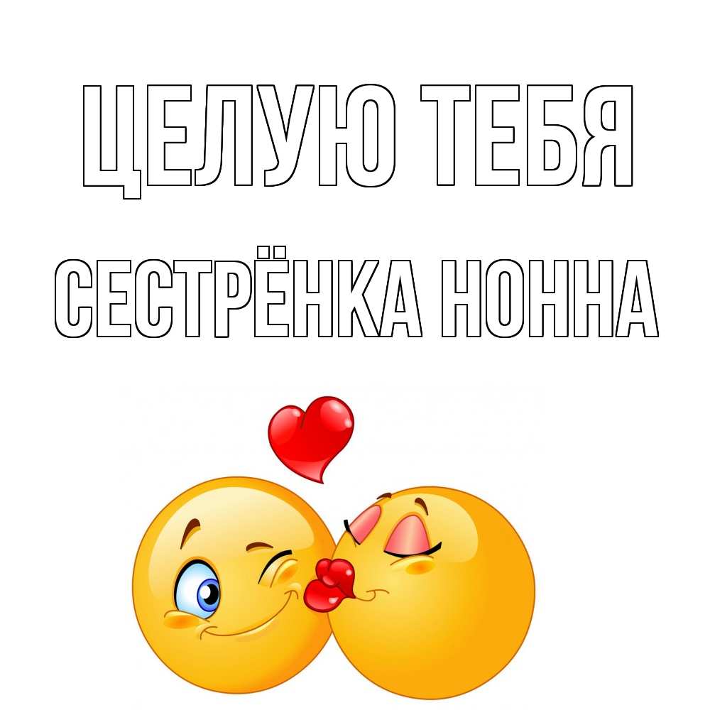 Открытка на каждый день с именем, Сестрёнка-Нонна Целую тебя поцелуйчик Прикольная открытка с пожеланием онлайн скачать бесплатно 