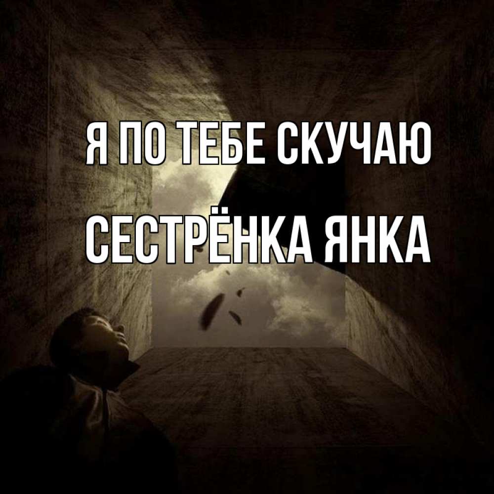 Открытка на каждый день с именем, Сестрёнка-Янка Я по тебе скучаю тут Прикольная открытка с пожеланием онлайн скачать бесплатно 