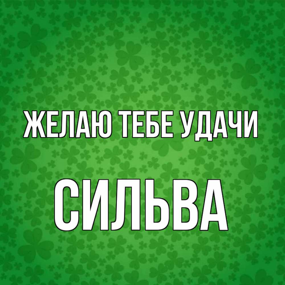 Открытка на каждый день с именем, Сильва Желаю тебе удачи много листочков на удачу Прикольная открытка с пожеланием онлайн скачать бесплатно 