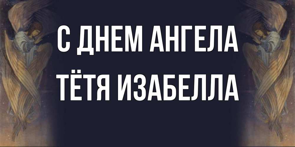 Открытка на каждый день с именем, Тётя-Изабелла С днем ангела день ангела Прикольная открытка с пожеланием онлайн скачать бесплатно 