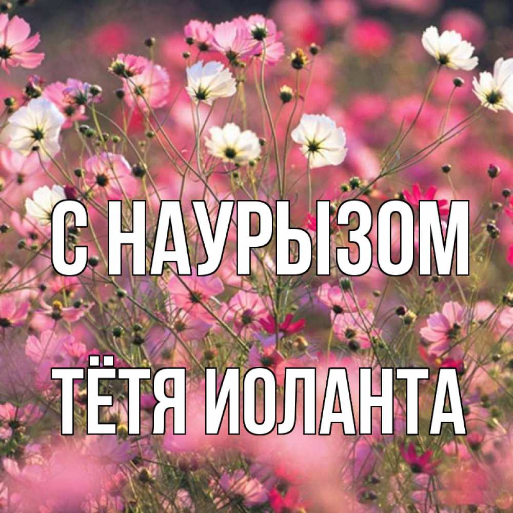 Открытка на каждый день с именем, Тётя-Иоланта С наурызом красиво 1 Прикольная открытка с пожеланием онлайн скачать бесплатно 