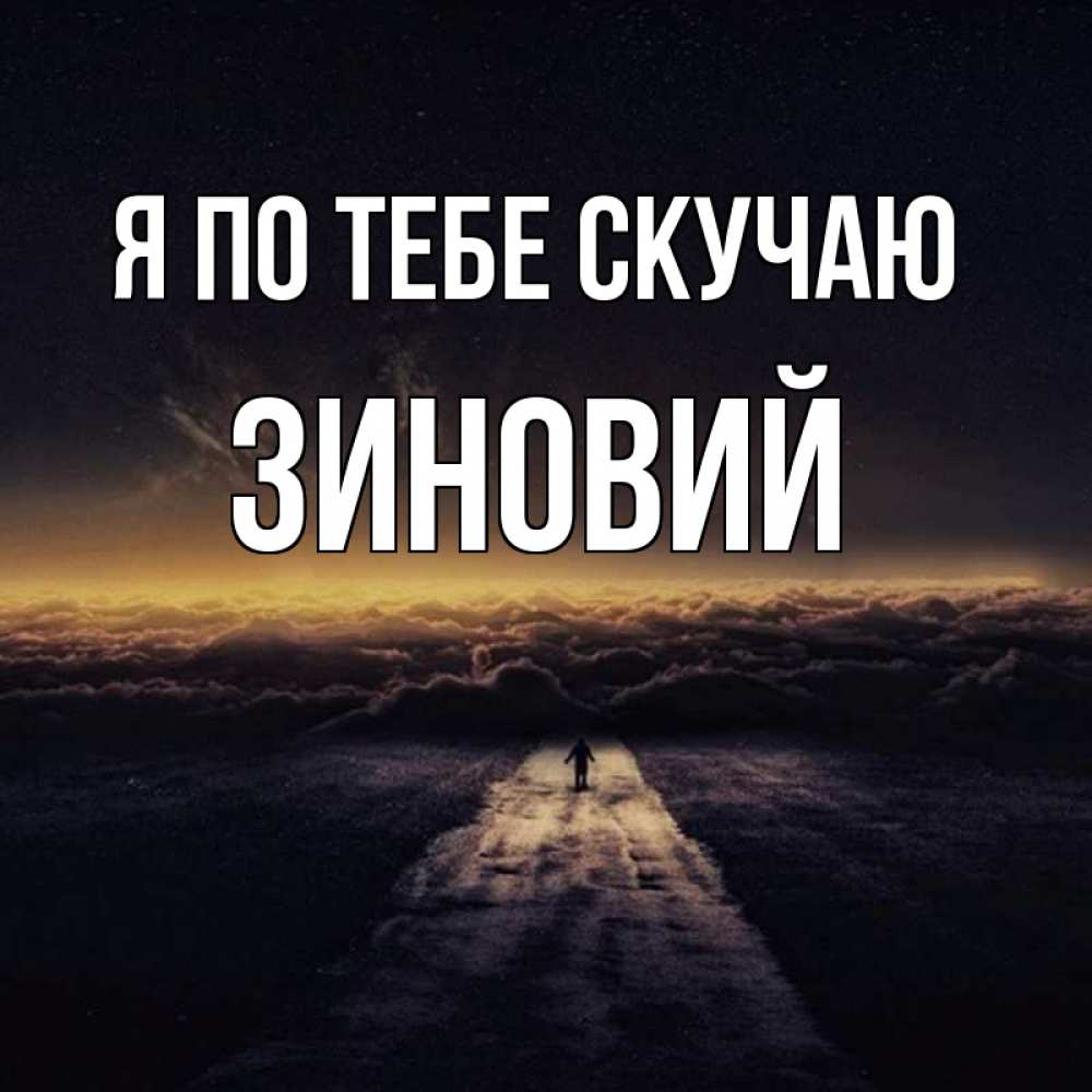 Открытка на каждый день с именем, Зиновий Я по тебе скучаю идем Прикольная открытка с пожеланием онлайн скачать бесплатно 
