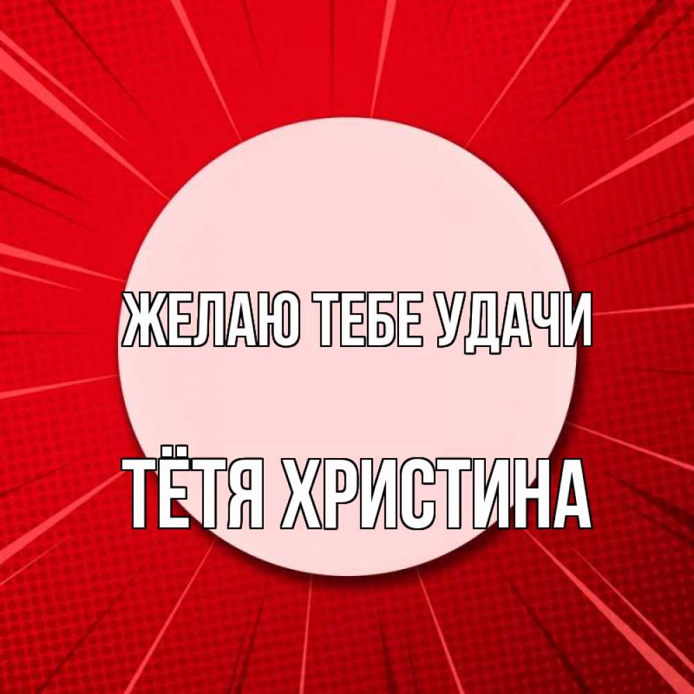 Открытка на каждый день с именем, Тётя-Христина Желаю тебе удачи розовая кнопка Прикольная открытка с пожеланием онлайн скачать бесплатно 