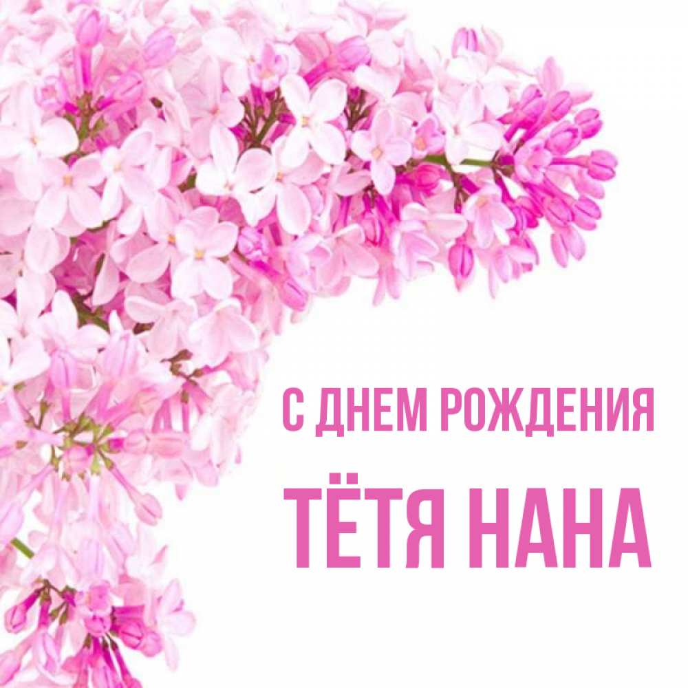 Открытка на каждый день с именем, Тётя-Нана С днем рождения Сирень на белом фоне Прикольная открытка с пожеланием онлайн скачать бесплатно 