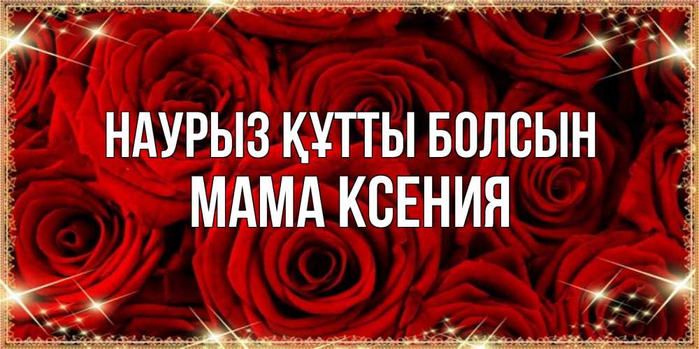 Открытка на каждый день с именем, Мама-Ксения Наурыз құтты болсын открытка для любимой Прикольная открытка с пожеланием онлайн скачать бесплатно 