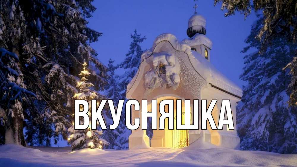 Открытка на каждый день с именем, Вкусняшка Главная часовня Прикольная открытка с пожеланием онлайн скачать бесплатно 