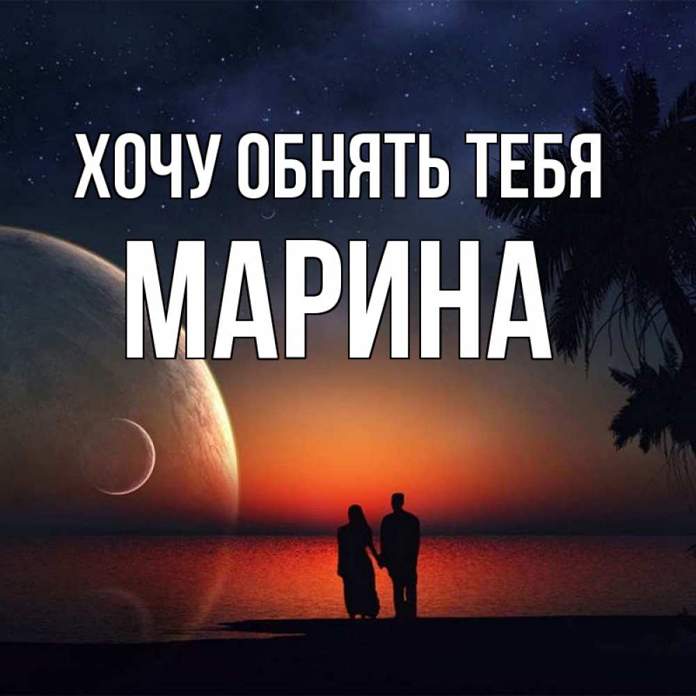 Открытка на каждый день с именем, Марина Хочу обнять тебя восход спутников Прикольная открытка с пожеланием онлайн скачать бесплатно 