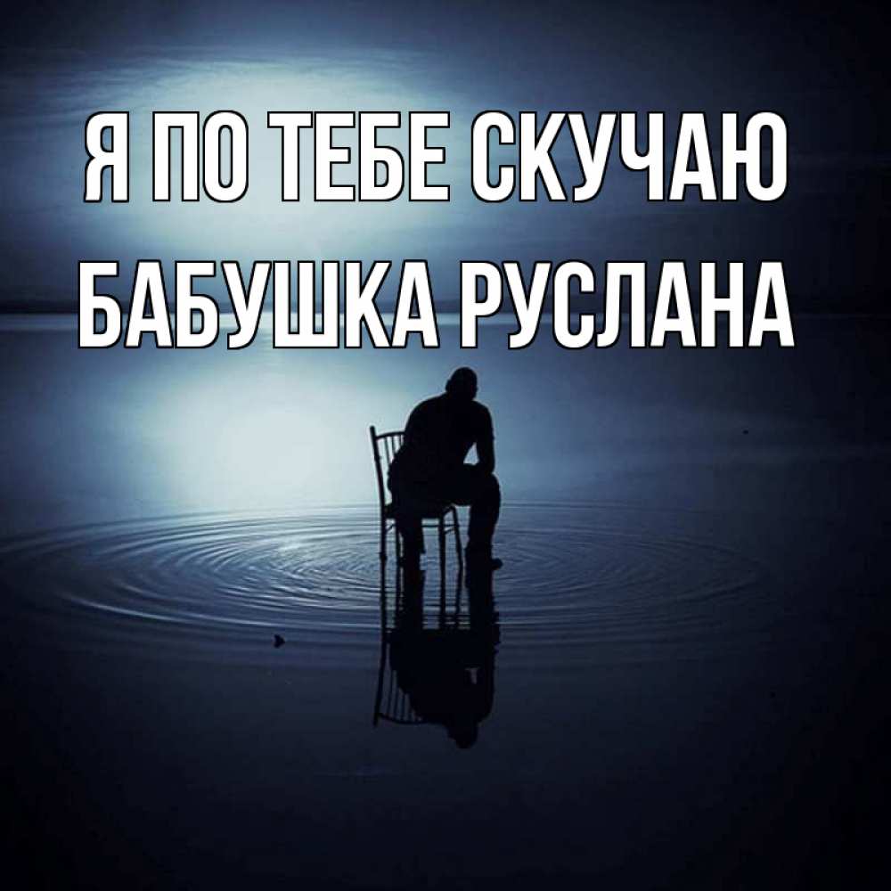 Открытка на каждый день с именем, Бабушка-Руслана Я по тебе скучаю грусть Прикольная открытка с пожеланием онлайн скачать бесплатно 