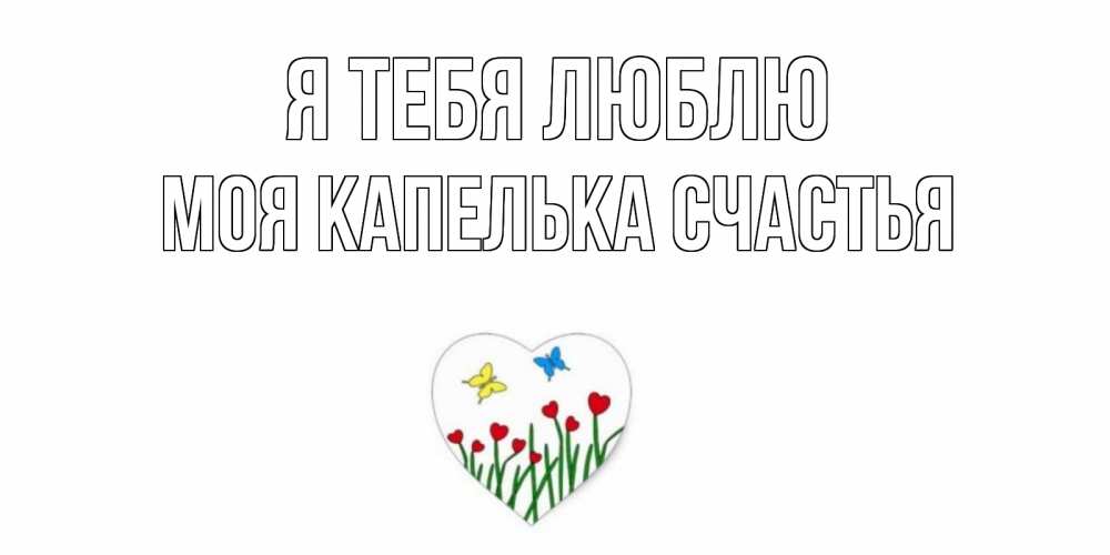 Открытка с именем, моя КАПЕЛЬКА СЧАСТЬЯ, Я тебя люблю