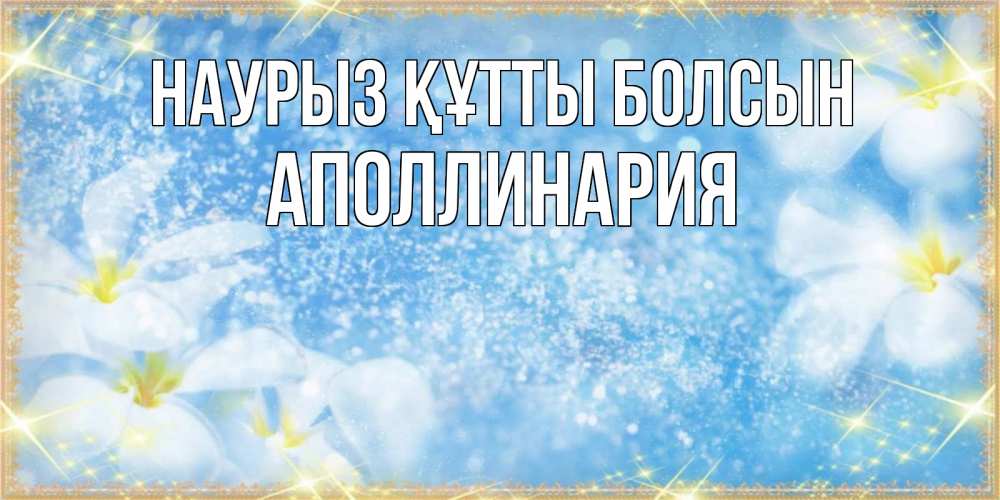 Открытка на каждый день с именем, Аполлинария Наурыз құтты болсын наурыз  мейрамы кутты болсын Прикольная открытка с пожеланием онлайн скачать бесплатно 