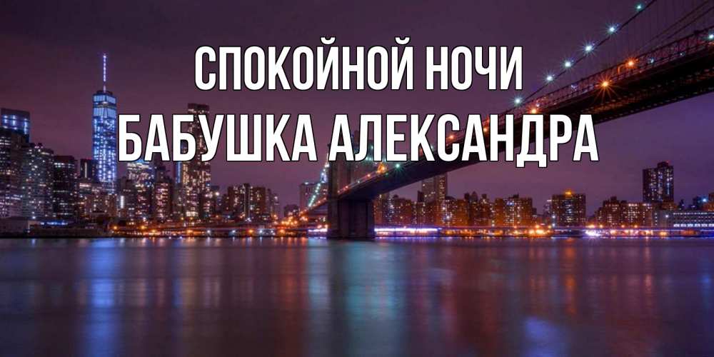 Открытка на каждый день с именем, Бабушка-Александра Спокойной ночи ночной мост Прикольная открытка с пожеланием онлайн скачать бесплатно 
