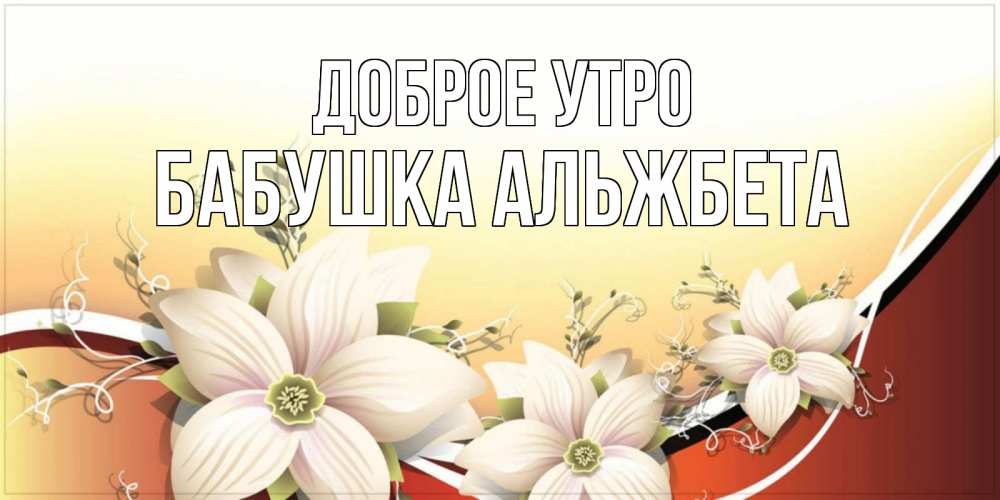 Открытка на каждый день с именем, Бабушка-Альжбета Доброе утро пожелания доброго утра Прикольная открытка с пожеланием онлайн скачать бесплатно 