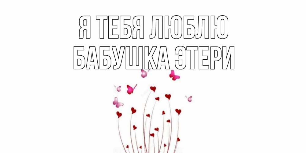 Открытка на каждый день с именем, Бабушка-Этери Я тебя люблю бабо Прикольная открытка с пожеланием онлайн скачать бесплатно 