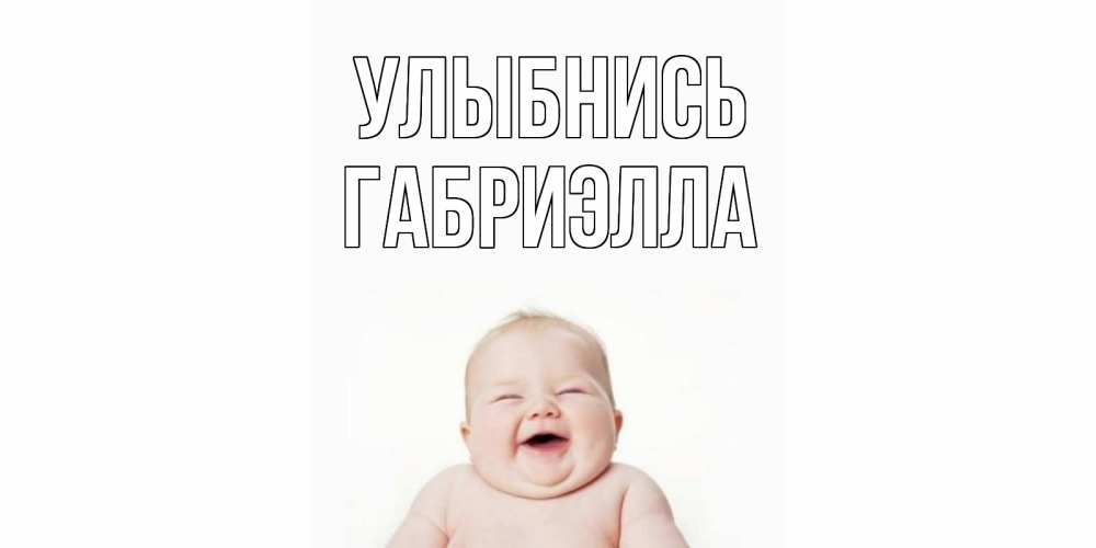 Открытка на каждый день с именем, Габриэлла Улыбнись ребенок Прикольная открытка с пожеланием онлайн скачать бесплатно 