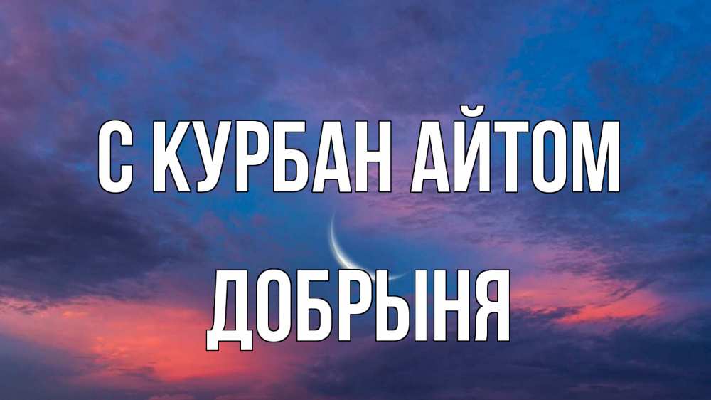 Открытка на каждый день с именем, Добрыня С курбан айтом месяц 1 Прикольная открытка с пожеланием онлайн скачать бесплатно 
