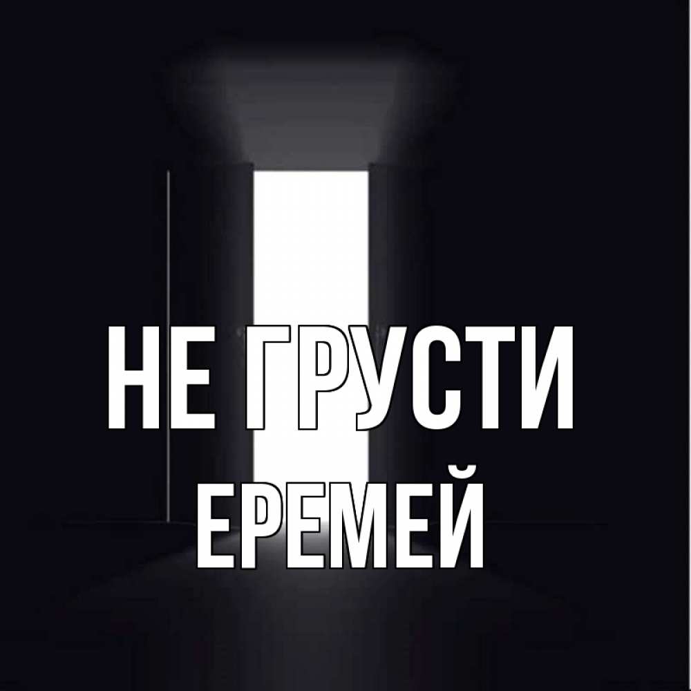 Открытка на каждый день с именем, Еремей Не грусти открытая дверь Прикольная открытка с пожеланием онлайн скачать бесплатно 