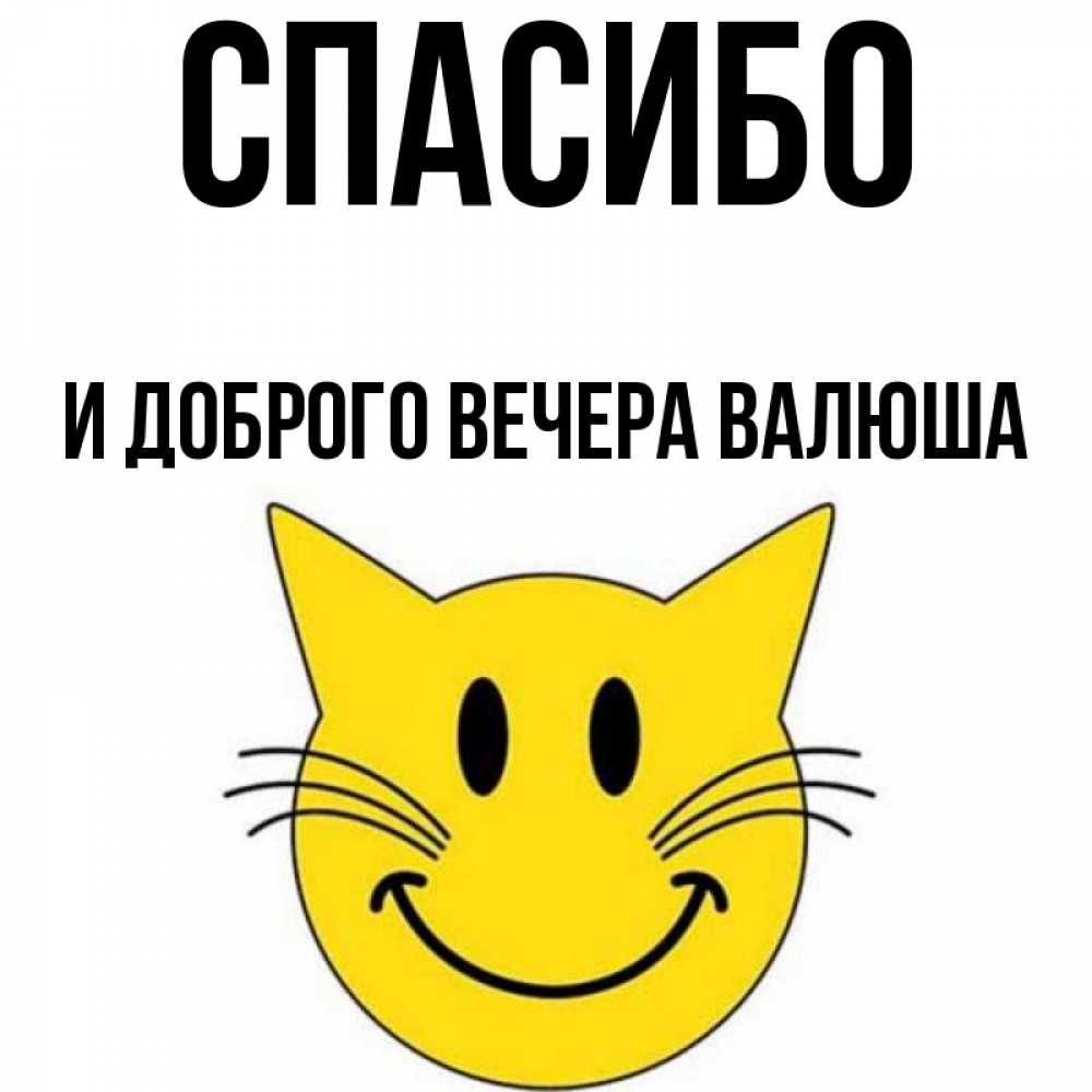 Открытка на каждый день с именем, И-ДОБРОГО-ВЕЧЕРА-ВАЛЮША Спасибо улыбающийся смайл кот Прикольная открытка с пожеланием онлайн скачать бесплатно 