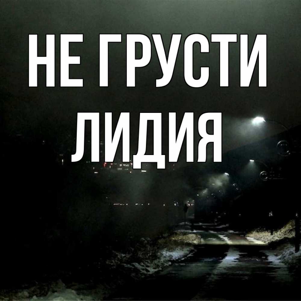 Открытка на каждый день с именем, Лидия Не грусти фонари Прикольная открытка с пожеланием онлайн скачать бесплатно 