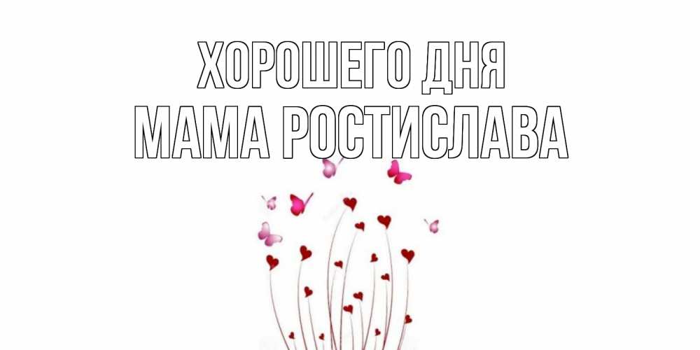 Открытка на каждый день с именем, Мама-Ростислава Хорошего дня отличного дня Прикольная открытка с пожеланием онлайн скачать бесплатно 