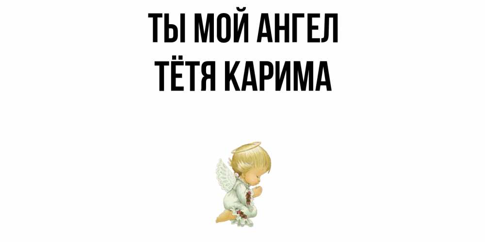 Открытка на каждый день с именем, Тётя-Карима Ты мой ангел ангел Прикольная открытка с пожеланием онлайн скачать бесплатно 